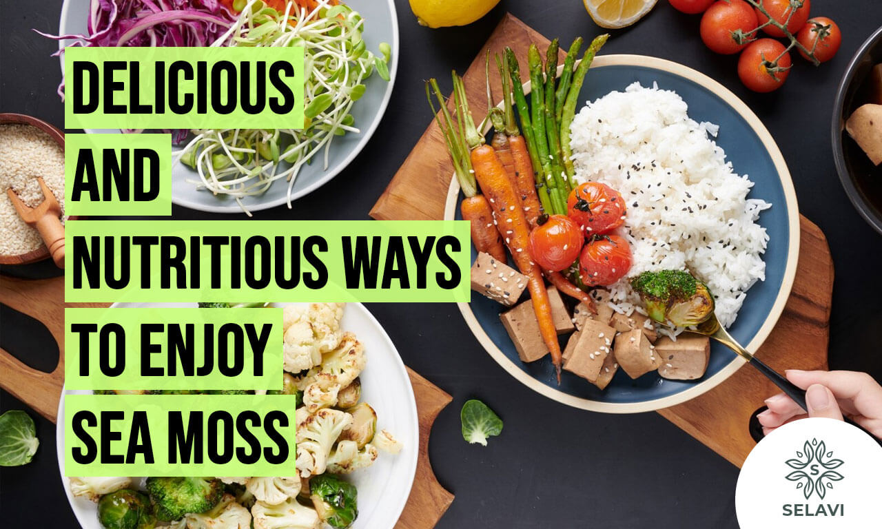 Delicious and nutritious ways to enjoy Sea Moss.